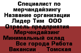 Специалист по мерчандайзингу › Название организации ­ Лидер Тим, ООО › Отрасль предприятия ­ Мерчендайзинг › Минимальный оклад ­ 17 000 - Все города Работа » Вакансии   . Томская обл.